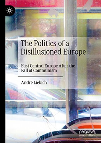 The Politics of a Disillusioned Europe: East Central Europe After the Fall of Communism - Andr Liebich [KSIĄŻKA]
