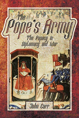 The Pope's Army: The Papacy in Diplomacy and War - John Carr [KSIĄŻKA]