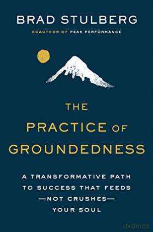 The Practice of Groundedness: A Transformative Path to Success That Feeds - Not Crushes - Your Soul [KSIĄŻKA]
