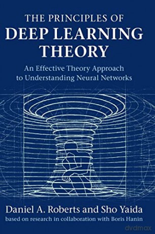 The Principles of Deep Learning Theory: An Effective Theory Approach to Understanding Neural Networks - Daniel A. Roberts [KSIĄŻKA]