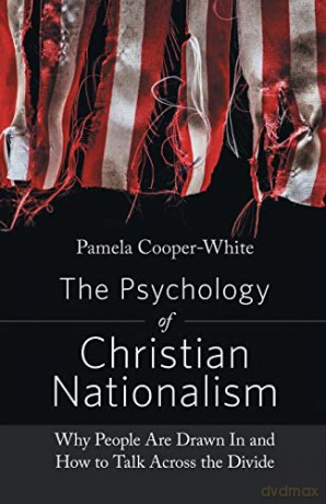 The Psychology of Christian Nationalism: Why People Are Drawn In and How to Talk Across the Divide - Pamela Cooper-White [KSIĄŻKA]