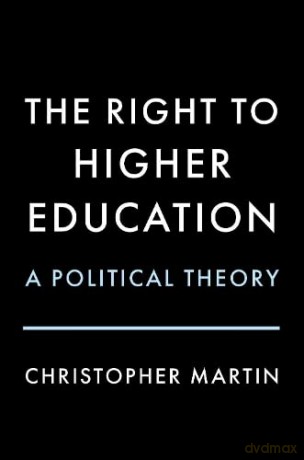 The Right to Higher Education: A Political Theory [KSIĄŻKA]
