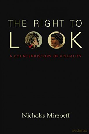 The Right to Look: A Counterhistory of Visuality - icholas Mirzoeff [KSIĄŻKA]