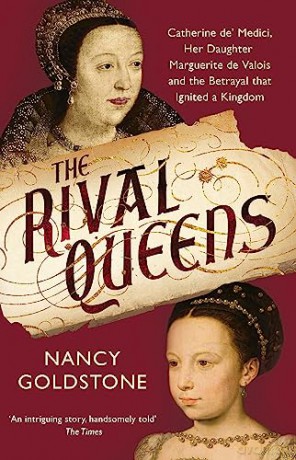 The Rival Queens: Catherine de' Medici, her daughter Marguerite de Valois, and the Betrayal That Ignited a Kingdom - Nancy Goldstone [KSIĄŻKA]