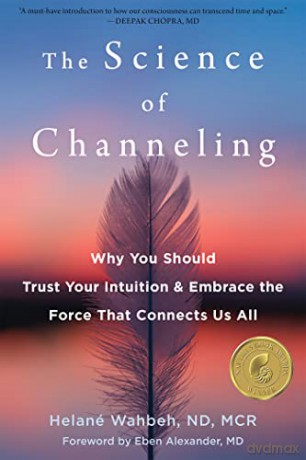 The Science of Channeling: Why You Should Trust Your Intuition and Embrace the Force That Connects Us All - Helan Wahbeh [KSIĄŻKA]