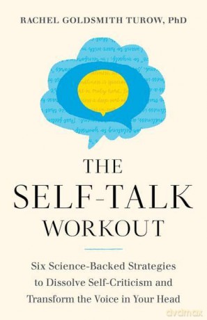 The Self-Talk Workout: Six Science-Backed Strategies to Dissolve Self-Criticism and Transform the Voice in Your Head - Rachel Turow [KSIĄŻKA]