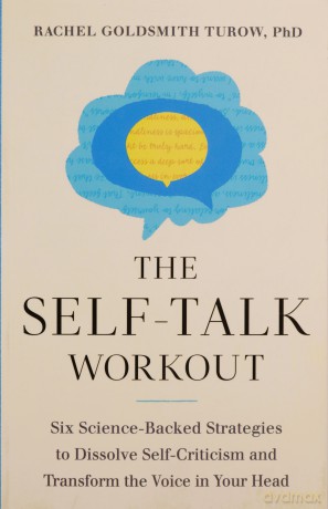 The Self-Talk Workout: Six Science-Backed Strategies to Dissolve Self-Criticism and Transform the Voice in Your Head - Rachel Turow [KSIĄŻKA]