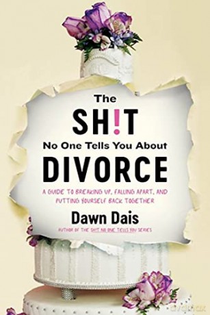 The Sh!t No One Tells You About Divorce: A Guide to Breaking Up, Falling Apart, and Putting Yourself Back Together - Dawn Dais [KSIĄŻKA]