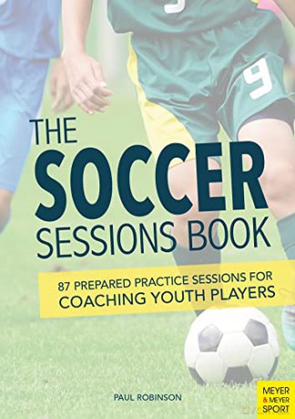 The Soccer Sessions Book: 87 Prepared Practice Sessions for Coaching Youth Players - Paul Robinson [KSIĄŻKA]