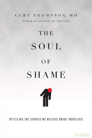 The Soul of Shame: Retelling the Stories We Believe About Ourselves - Thompson M D Curt [KSIĄŻKA]