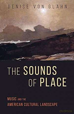 The Sounds of Place: Music and the American Cultural Landscape - Denise Von Glahn [KSIĄŻKA]