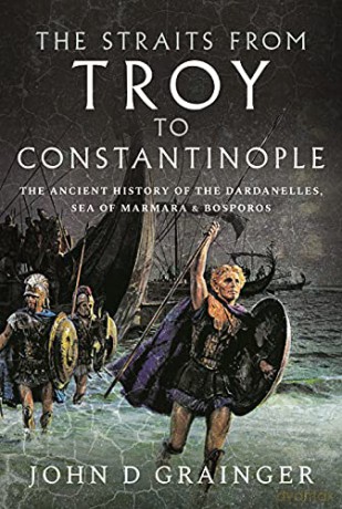 The Straits from Troy to Constantinople: The Ancient History of the Dardanelles, Sea of Marmara and Bosporos - John D. Grainger [KSIĄŻKA]