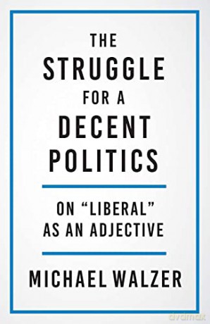 The Struggle for a Decent Politics: On Liberal as an Adjective - Michael Walzer [KSIĄŻKA]