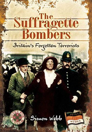 The Suffragette Bombers: Britain's Forgotten Terrorists - Simon Webb [KSIĄŻKA]