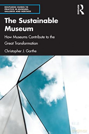 The Sustainable Museum: How Museums Contribute to the Great Transformation - Christopher Garthe [KSIĄŻKA]