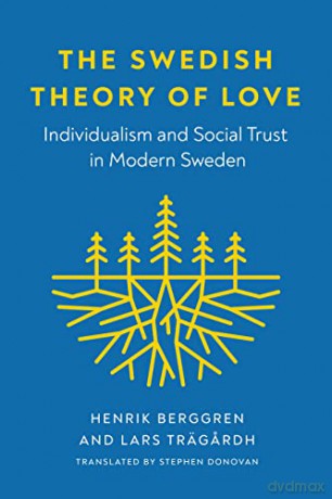 The Swedish Theory of Love: Individualism and Social Trust in Modern Sweden - Henrik Berggren [KSIĄŻKA]