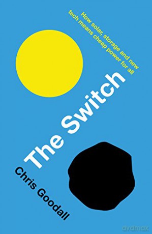 The Switch: How solar, storage and new tech means cheap power for all - Chris Goodall [KSIĄŻKA]