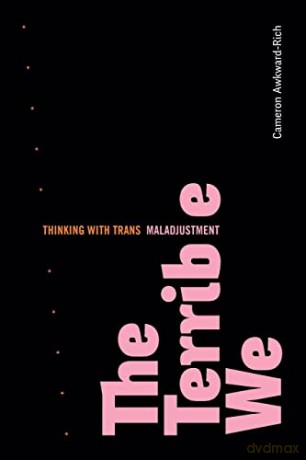 The Terrible We: Thinking with Trans Maladjustment - Camero Awkward-Rich [KSIĄŻKA]