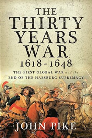 The Thirty Years War, 1618 - 1648: The First Global War and the end of Habsburg Supremacy - John Pike [KSIĄŻKA]