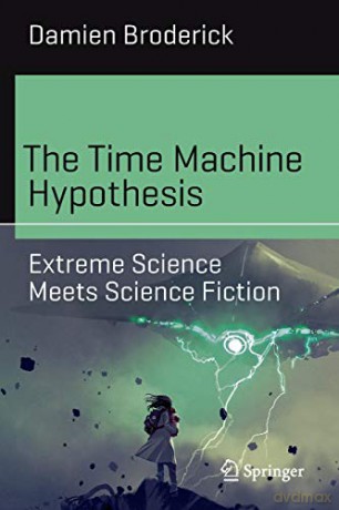 The Time Machine Hypothesis: Extreme Science Meets Science Fiction - Damien Broderick [KSIĄŻKA]