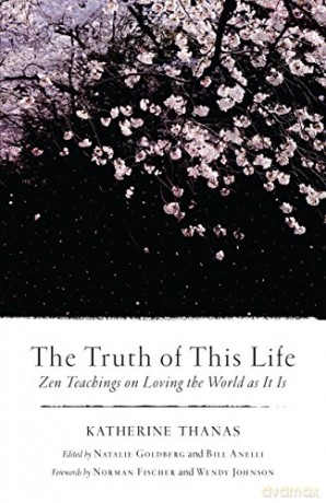 The Truth of This Life: Zen Teachings on Loving the World as It Is - Katheriine Thanas [KSIĄŻKA]