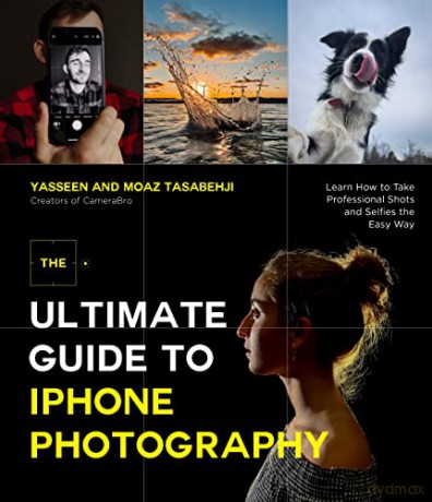The Ultimate Guide to iPhone Photography: Learn How to Take Professional-Looking Shots and Selfies the Easy Way: Learn How to Take Professional Shots and Selfies the Easy Way - Yasseen Tasabehji [KSIĄŻKA]