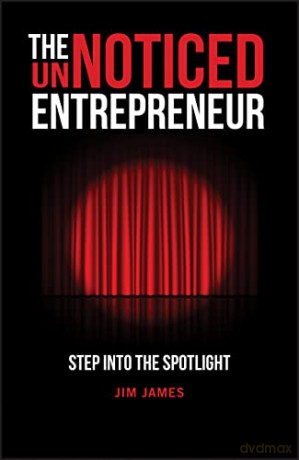 The UnNoticed Entrepreneur: Step Into the Spotlight - Jim James [KSIĄŻKA]