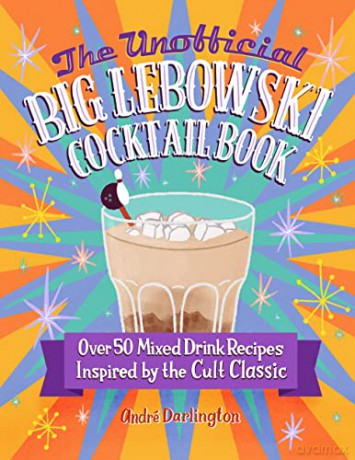 The Unofficial Big Lebowski Cocktail Book: Over 50 Mixed Drink Recipes Inspired by the Cult Classic - Andre Darlington [KSIĄŻKA]