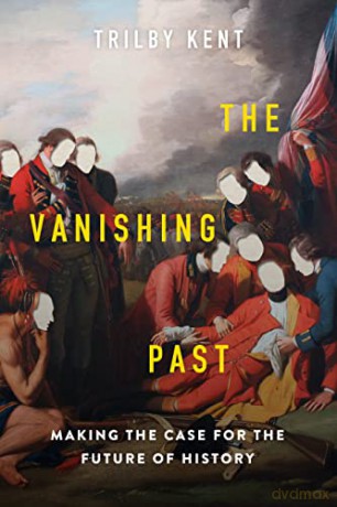 The Vanishing Past: Making the Case for the Future of History - Kent [KSIĄŻKA]