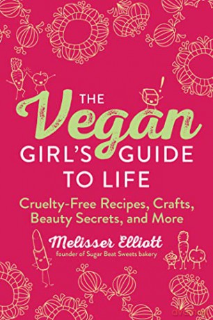The Vegan Girl's Guide to Life: Cruelty-Free Recipes, Crafts, Beauty Secrets, and More - Melisser Elliott [KSIĄŻKA]