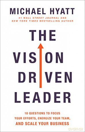 The Vision Driven Leader - 10 Questions to Focus Your Efforts, Energize Your Team, and Scale Your Business - Michael Hyatt [KSIĄŻKA]