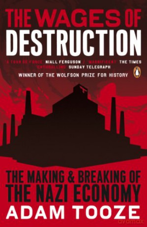 The Wages of Destruction: The Making and Breaking of the Nazi Economy - Adam Tooze [KSIĄŻKA]