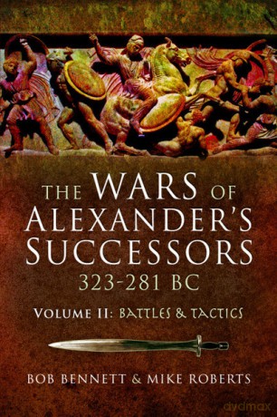 The Wars of Alexander's Successors 323-281 BC: Volume 2: Battles and Tactics - Bob Bennett [KSIĄŻKA]