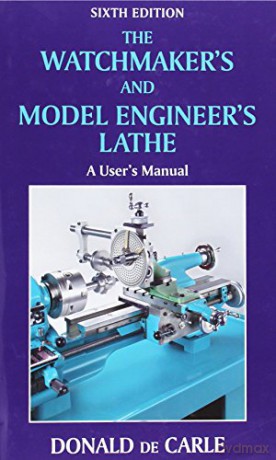 The Watchmaker's and Model Engineer's Lathe: A User's Manual - Donald De Carle [KSIĄŻKA]