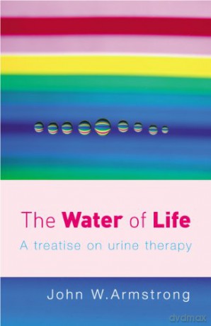 The Water Of Life: A Treatise on Urine Therapy - J W Armstrong [KSIĄŻKA]