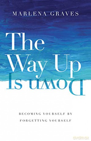 The Way Up Is Down - Becoming Yourself by Forgetting Yourself - Graves Marlena [KSIĄŻKA]