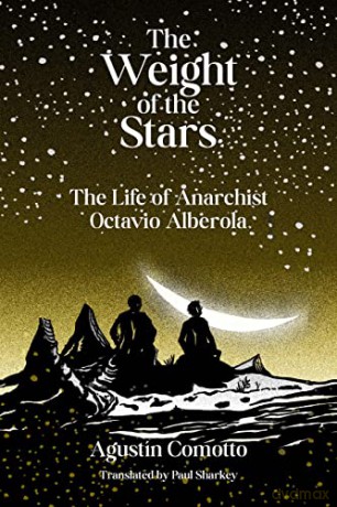The Weight Of The Stars: The Life of Anarchist Octavio Alberola - Agustin Comotto [KSIĄŻKA]