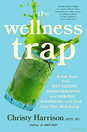 The Wellness Trap: Break Free from Diet Culture, Disinformation, and Dubious Diagnoses and Find Your True Well-Being - Christy Harrison [KSIĄŻKA]