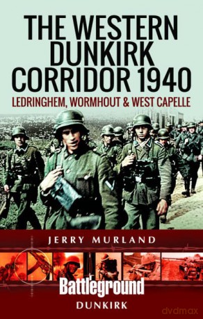 The Western Dunkirk Corridor 1940: Ledringhem, Wormhout and West Capelle - Jerry Murland [KSIĄŻKA]