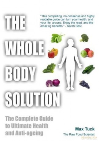 The Whole Body Solution: The Complete Guide to Ultimate Health and Anti-ageing - Max Tuck [KSIĄŻKA]