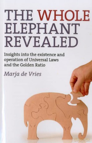 The Whole Elephant Revealed: Insights into the Existence and Operation of Universal Laws and the Golden Ratio - Marja De Vries [KSIĄŻKA]