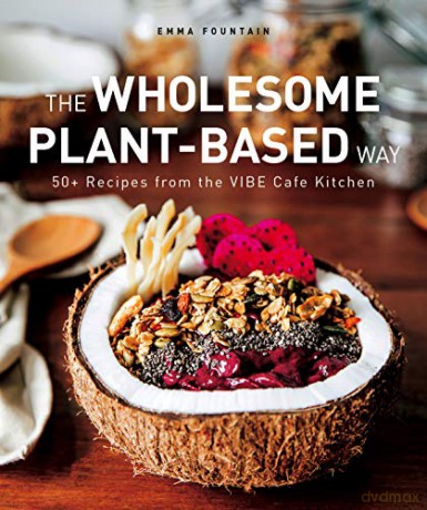 The Wholesome Plant-Based Way: 50+ recipes from the VIBE Café Kitchen - Emma Fountain [KSIĄŻKA]