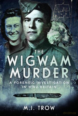 The Wigwam Murder: A Forensic Investigation in WW2 Britain - M J Trow [KSIĄŻKA]