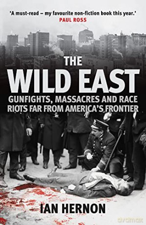 The Wild East: Gunfights, Massacres and Race Riots Far From America's Frontier - Ian Hernon [KSIĄŻKA]