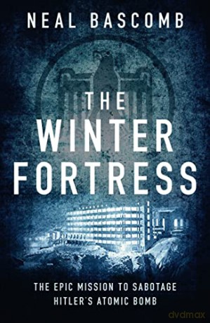 The Winter Fortress: The Epic Mission to Sabotage Hitler's Atomic Bomb - Neal Bascomb [KSIĄŻKA]