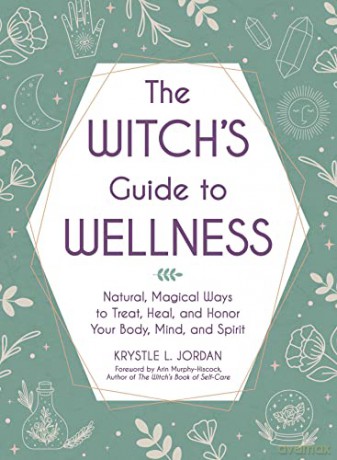 The Witch's Guide to Wellness: Natural, Magical Ways to Treat, Heal, and Honor Your Body, Mind, and Spirit - Krystle L Jordan [KSIĄŻKA]