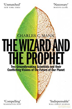 The Wizard and the Prophet: Science and the Future of Our Planet - Charles C Mann [KSIĄŻKA]