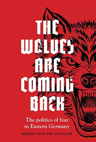 The wolves are coming back: The politics of fear in Eastern Germany - Rebecca Pates [KSIĄŻKA]