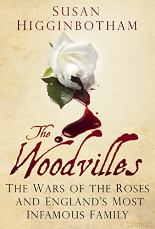 The Woodvilles: The Wars of the Roses and England's Most Infamous Family - Susan Higginbotham [KSIĄŻKA]