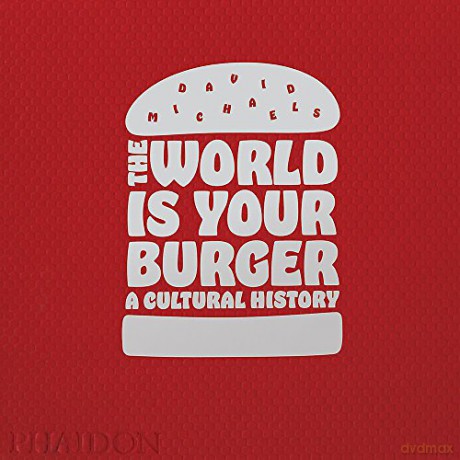 The World is Your Burger: A Cultural History - David Michaels [KSIĄŻKA]